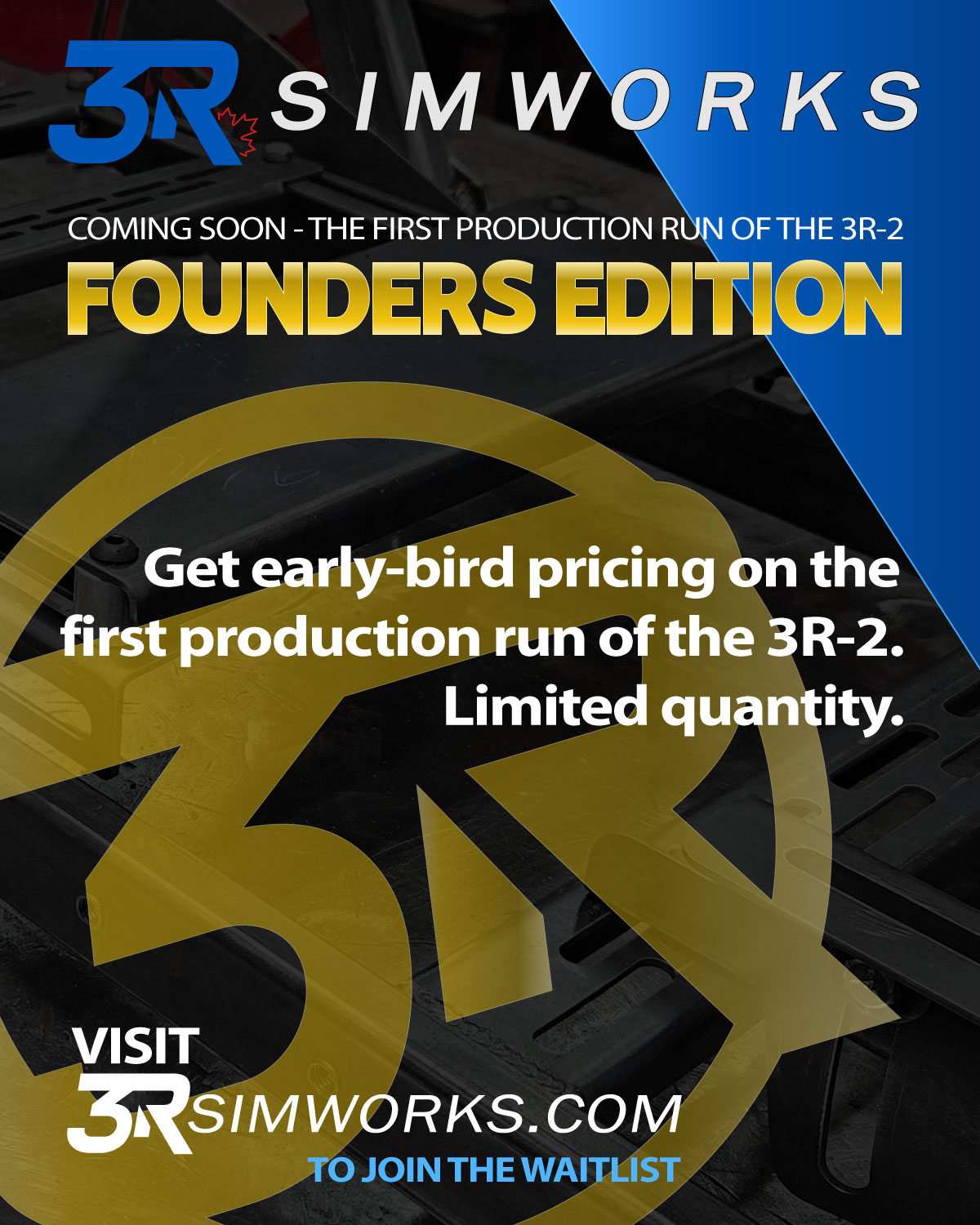 COMING SOON — The First Production Run of the 3R‑2

Founders Edition Pre‑Order Waitlist Now Open
The first production run of the 3R‑2 is almost here.

If you want this Signature Rig, join the Founders Edition waitlist at 3RSimworks.com.

Early‑bird pricing will be available for the initial batch.
Limited quantity.

Sign up on our website at 3RSimworks.com and we’ll notify you the moment pre‑orders go live.

3R Simworks is preparing to open pre‑orders for the Founders Edition. The 3R‑2 is already production‑ready — this launch gives early supporters the chance to secure their rig at a heavily reduced price while participating in our first full production run.

Proudly built in North Bay, Ontario.

#3RSimworks #3R2 #simracing #simrig #racingrig 
#simhardware #rigbuild #racesimulator #simracingcommunity 
#simracers #rigdesign #simracinggear #simracingsetup 
#foundersedition #productionrun #waitlistopen #northbayontario #northbayeconomicdevelopment 

@cityofnbay The City of North Bay @northbayecdev North Bay Economic Development